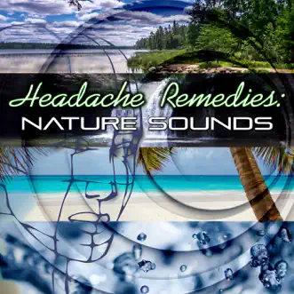 Headache Remedies: Nature Sounds – New Age Music to Stop Headache, Pain Killers, Migraine Treatment, Pain Relief, Relaxation Exercises, Massage, Serenity, Healing Power, Sleep Music, Fall Asleep by Headache Relief Unit album reviews, ratings, credits