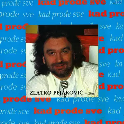 Kad Prođe Sve - Zlatko Pejakovic Kad Prođe Sve - Zlatko Pejakovic