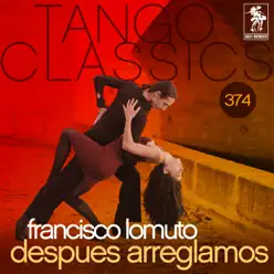 Tango Classics 374: Después Arreglamos (Historical Recordings) - Francisco Lomuto