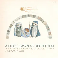 O Little Town of Bethlehem: Christmas Miniatures for Classical Guitar by William Wilson album reviews, ratings, credits