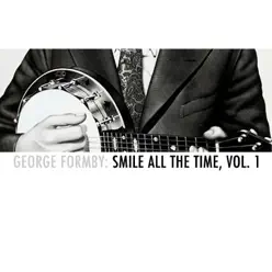 George Formby: Smile All the Time, Vol. 1 - George Formby George Formby: Smile All the Time, Vol. 1 - George Formby