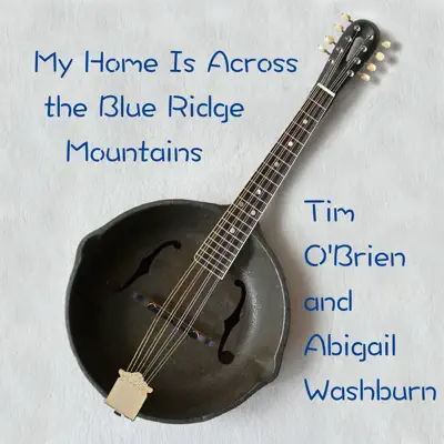 My Home Is Across the Blue Ridge Mountains (feat. Abigail Washburn) - Single - Tim O'Brien My Home Is Across the Blue Ridge Mountains (feat. Abigail Washburn) - Single - Tim O'Brien