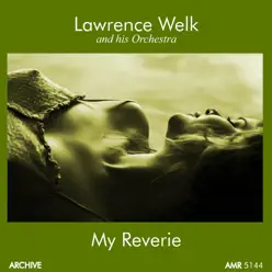 My Reverie - Lawrence Welk & His Orchestra My Reverie - Lawrence Welk & His Orchestra