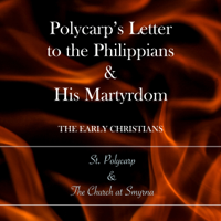 St. Polycarp & The Church at Smyrna - Polycarp's Letter to the Philippians & His Martyrdom: The Early Christians (Unabridged) artwork