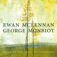 Ewan McLennan & George Monbiot - Breaking the Spell of Loneliness artwork
