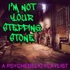 I’m Not Your Stepping Stone: A Psychedelic Playlist