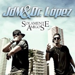JdM & Dr. López - Solamente Amigos