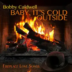 Baby, It's Cold Outside: Fireplace Love Songs - Bobby Caldwell