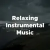 Relaxing Instrumental Music - Music For Relaxation and Stress Relief album lyrics, reviews, download