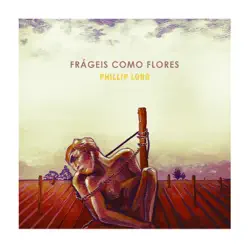Frágeis Como Flores - Phillip Long