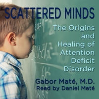 Dr. Gábor Máté - Scattered Minds: The Origins and Healing of Attention Deficit Disorder (Unabridged) artwork