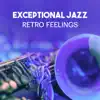 Exceptional Jazz – Retro Feelings, Smooth Instrumental Music, Relaxation with Inspirational Jazz, Timeless Piano Sounds, Unforgettable Moments album lyrics, reviews, download