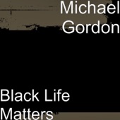 Michael Gordon - Black Life Matters