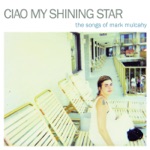 Ciao My Shining Star - The Songs of Mark Mulcahy