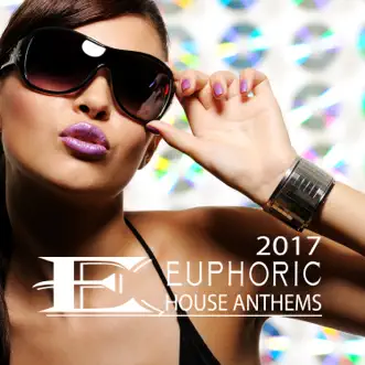 Euphoric House Anthems 2017 by Various Artists album reviews, ratings, credits