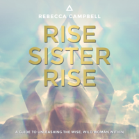 Rebecca Campbell - Rise Sister Rise: A Guide to Unleashing the Wise, Wild Woman Within (Unabridged) artwork