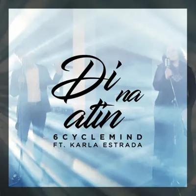 Di Na Atin (feat. Karla Estrada) - Single - 6 Cycle Mind