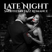 Late Night Smooth Sax Jazz Romance: Sexy Chill Jazz Lounge Music, Endless Love, Smooth Instrumental Songs for Sensual Evening artwork
