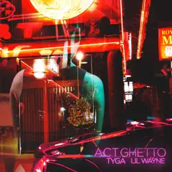 Act Ghetto (feat. Lil Wayne) - Single - Tyga Act Ghetto (feat. Lil Wayne) - Single - Tyga