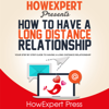 How to Have a Long Distance Relationship: Your Step-by-Step Guide to Having a Relationship  (Unabridged) - HowExpert Press