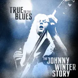True to the Blues: The Johnny Winter Story - Johnny Winter