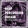 Deep Percussion Dream - Ibiza House Sounds, Vol. 2