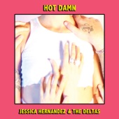 Jessica Hernandez and the Deltas - Hot Damn