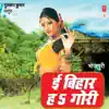 Ee Bihar Ha Gori album lyrics, reviews, download