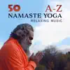 50 A-Z Namaste Yoga: Relaxing Music, Mind and Body Harmony, Stress Relief, Yoga to Calm Down album lyrics, reviews, download