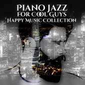 Piano Jazz for Cool Guys: Happy Music Collection, Background Music for Cafe Bar, Pub, Restaurant artwork