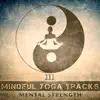 111 Mindful Yoga Tracks: Mental Strength, Bliss & Harmony, Yoga Class Music, Deep Meditation Techniques, Stretching and Strengthening album lyrics, reviews, download