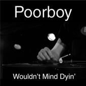 Wouldn't Mind Dyin' - Poorboy