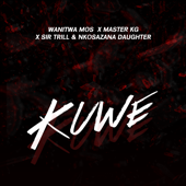 Kuwe (feat. Master KG) - Wanitwa Mos, Sir Trill & Nkosazana Daughter