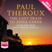 The Last Train to Zona Verde : My Ultimate African Safari - Paul Theroux