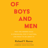 Of Boys and Men: Why the Modern Male Is Struggling, Why It Matters, and What to Do about It (Unabridged) - Richard V. Reeves Cover Art