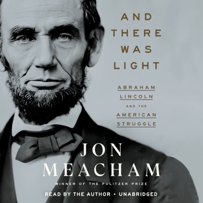 And There Was Light: Abraham Lincoln and the American Struggle (Unabridged)