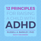 12 Principles for Raising a Child with ADHD - Russell A. Barkley, PhD