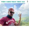 Who Cares What They Say - Single album lyrics, reviews, download