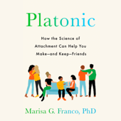 Platonic: How the Science of Attachment Can Help You Make--and Keep--Friends (Unabridged) - Marisa G. Franco, PhD Cover Art