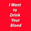 I Want to Drink Your Blood - Single album lyrics, reviews, download