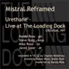 Mistral Reframed - Urethane Live at the Loading Dock (feat. Mike Rossi & Jared Steer) album lyrics, reviews, download