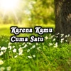 Karena Kamu Cuma Satu Untuk Kuuu - Single