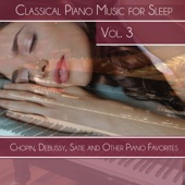 Classical Piano Music for Sleep, Vol. 3: Chopin, Debussy, Satie and Other Piano Favorites artwork