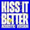 Kiss It Better (Acoustic Version) - Single album lyrics, reviews, download
