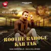 Roothe Rahoge Kab Tak - Single album lyrics, reviews, download