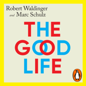 The Good Life - Robert Waldinger & Marc Schulz