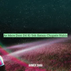 Ae Mere Dost Dil Ki Yeh Batain Chupate Nahin - Single by Ahmer Shah album reviews, ratings, credits
