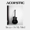 Always On My Mind (Acoustic) [Acoustic] - Single album lyrics, reviews, download