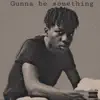 Gunna Be Something - Single album lyrics, reviews, download