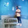 Clearing My Mind - Single album lyrics, reviews, download